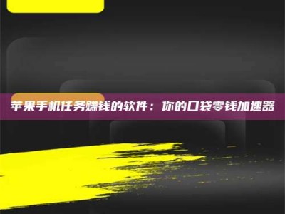 赵县苹果手机任务赚钱的软件：你的口袋零钱加速器