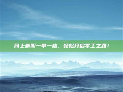 赵县网上兼职一单一结，轻松开启零工之路！