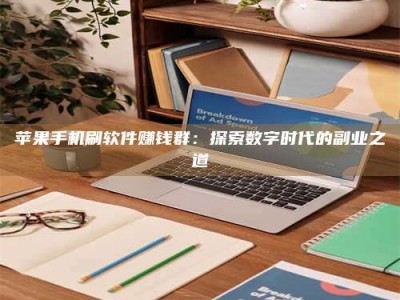 赵县苹果手机刷软件赚钱群：探索数字时代的副业之道