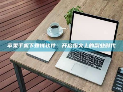 赵县苹果手机下赚钱软件：开启指尖上的副业时代